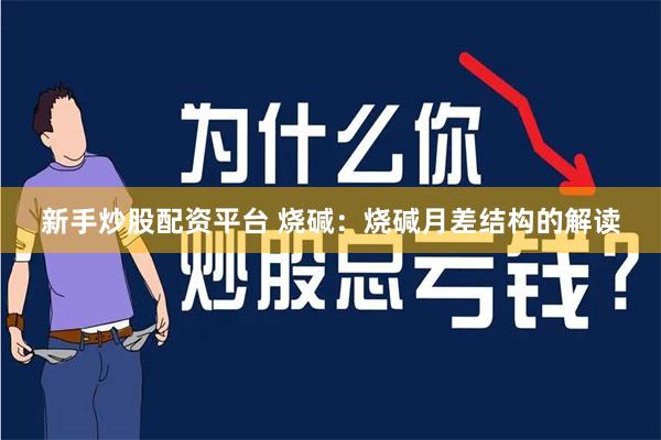 新手炒股配资平台 烧碱：烧碱月差结构的解读