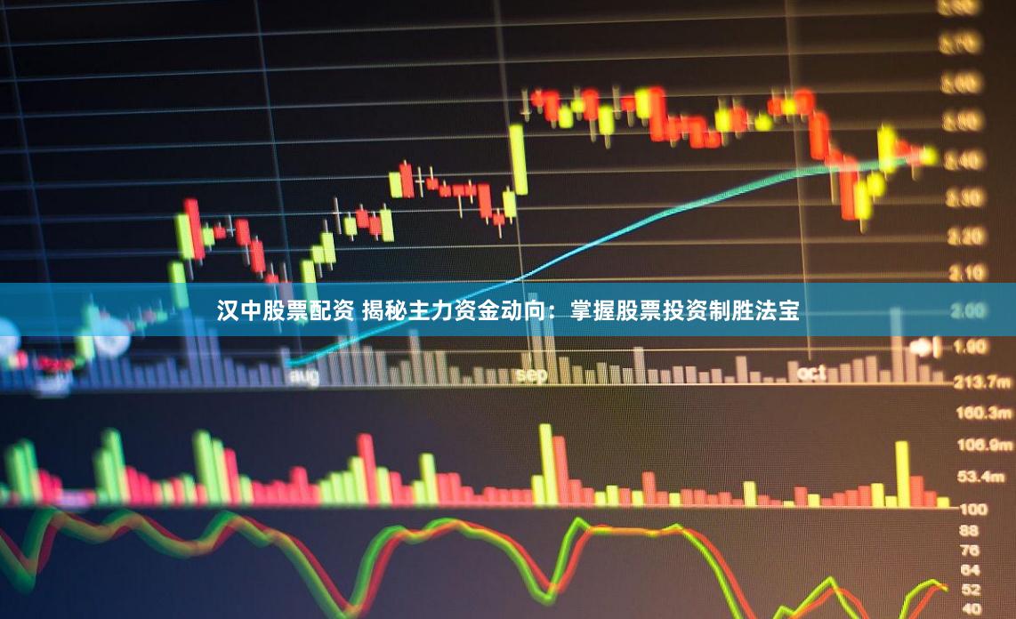 汉中股票配资 揭秘主力资金动向：掌握股票投资制胜法宝