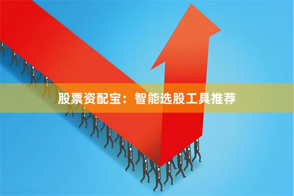 股票资配宝：智能选股工具推荐