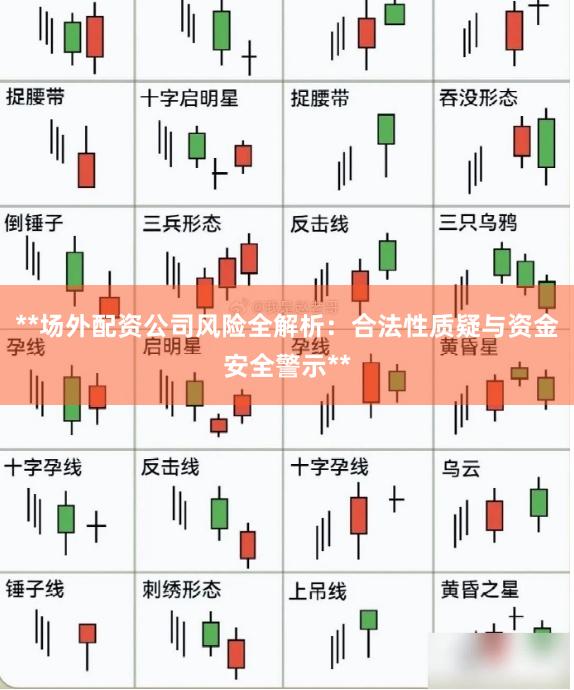 **场外配资公司风险全解析：合法性质疑与资金安全警示**