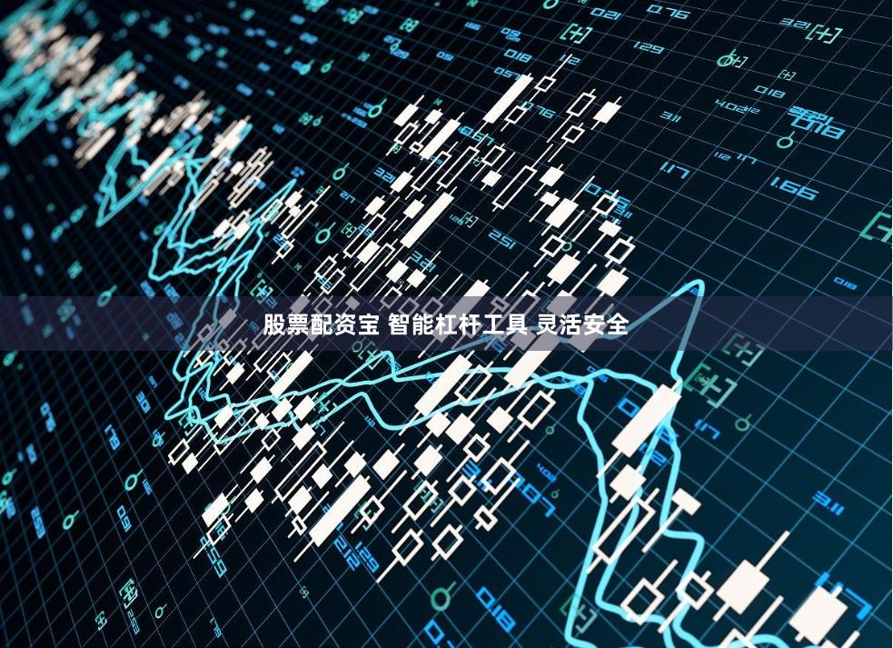 股票配资宝 智能杠杆工具 灵活安全