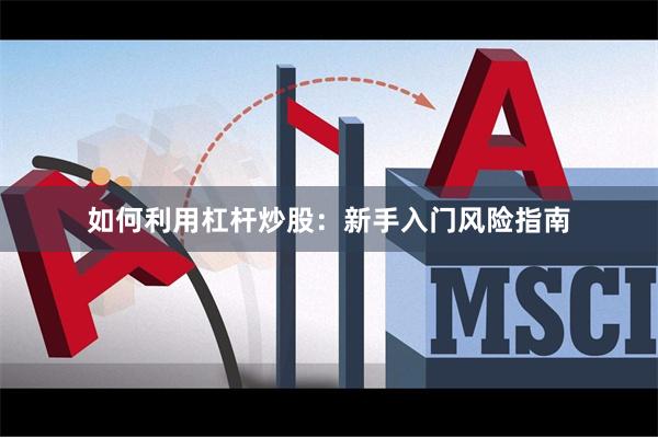 如何利用杠杆炒股：新手入门风险指南