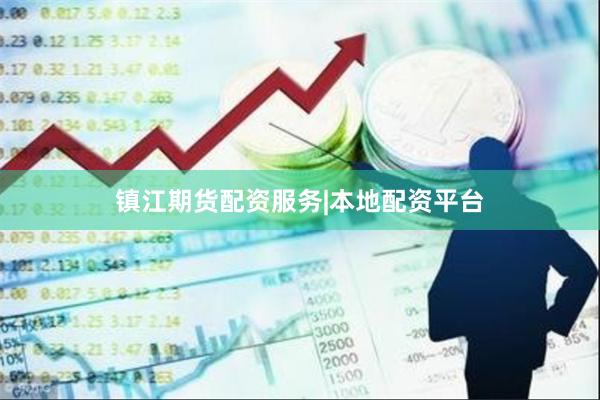 镇江期货配资服务|本地配资平台