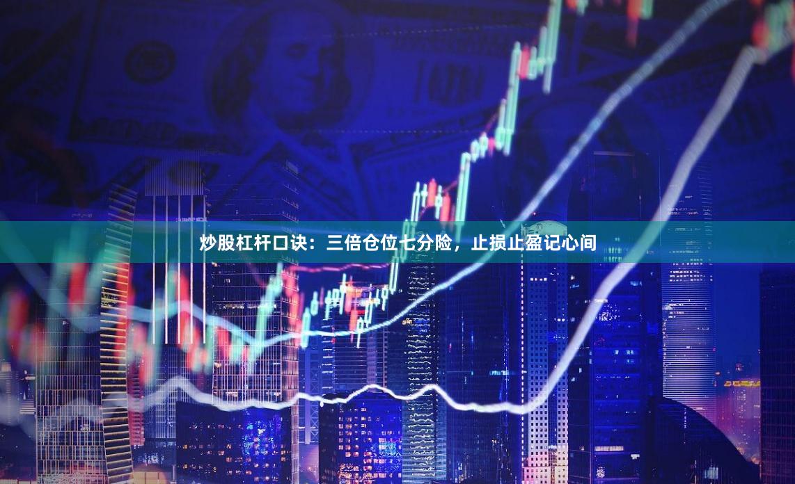 炒股杠杆口诀：三倍仓位七分险，止损止盈记心间