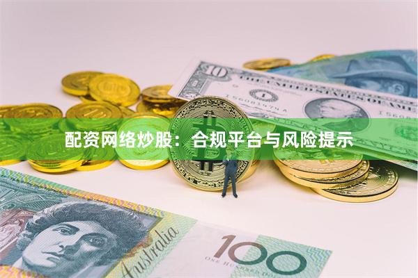 配资网络炒股：合规平台与风险提示
