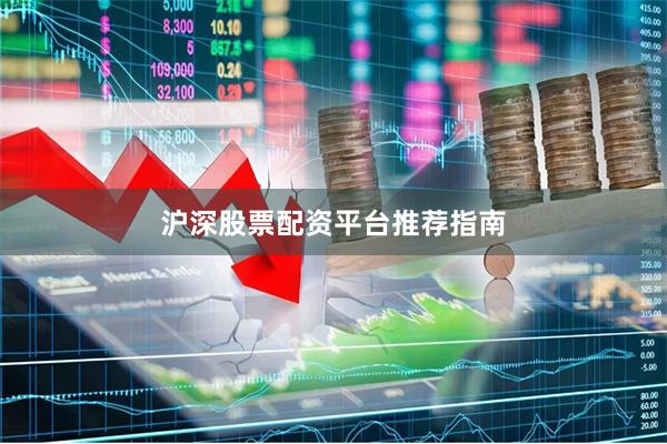 沪深股票配资平台推荐指南