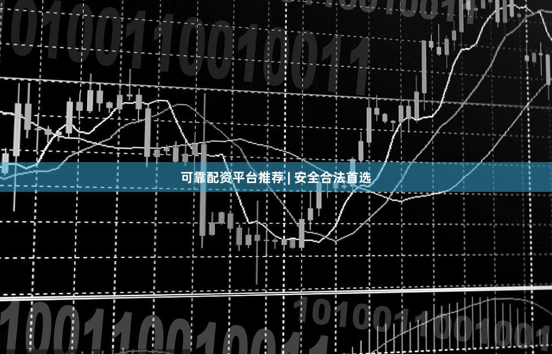 可靠配资平台推荐 | 安全合法首选